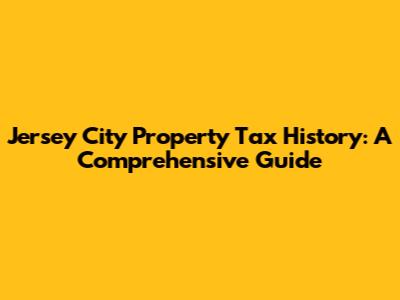 Jersey City Property Tax History: A Comprehensive Guide