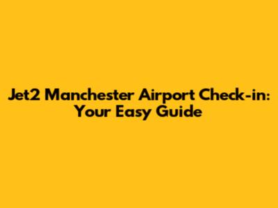 Jet2 Manchester Airport Check-in: Your Easy Guide