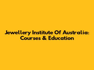 Jewellery Institute Of Australia: Courses & Education