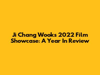 Ji Chang Wook's 2022 Film Showcase: A Year In Review