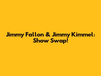 Jimmy Fallon & Jimmy Kimmel: Show Swap!