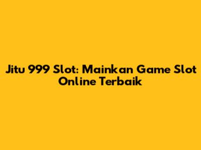 Jitu 999 Slot: Mainkan Game Slot Online Terbaik