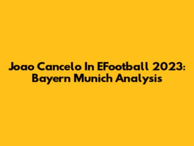 Joao Cancelo In EFootball 2023: Bayern Munich Analysis