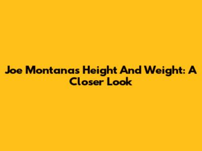 Joe Montana's Height And Weight: A Closer Look
