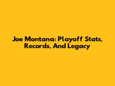 Joe Montana: Playoff Stats, Records, And Legacy
