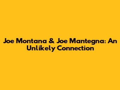 Joe Montana & Joe Mantegna: An Unlikely Connection