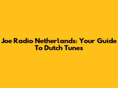 Joe Radio Netherlands: Your Guide To Dutch Tunes