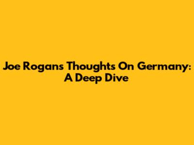 Joe Rogan's Thoughts On Germany: A Deep Dive