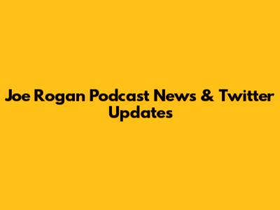 Joe Rogan Podcast News & Twitter Updates