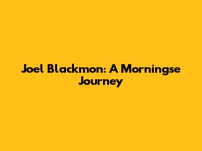 Joel Blackmon: A Morningse Journey