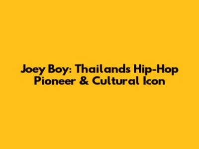 Joey Boy: Thailand's Hip-Hop Pioneer & Cultural Icon
