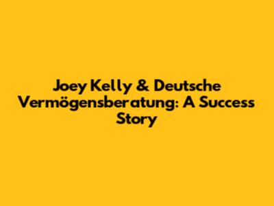Joey Kelly & Deutsche Vermögensberatung: A Success Story