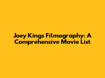 Joey King's Filmography: A Comprehensive Movie List