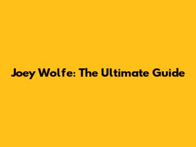 Joey Wolfe: The Ultimate Guide