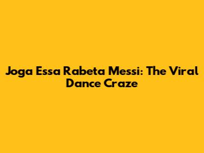 Joga Essa Rabeta Messi: The Viral Dance Craze