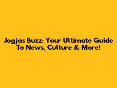 Jogja's Buzz: Your Ultimate Guide To News, Culture & More!