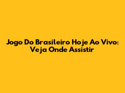 Jogo Do Brasileiro Hoje Ao Vivo: Veja Onde Assistir