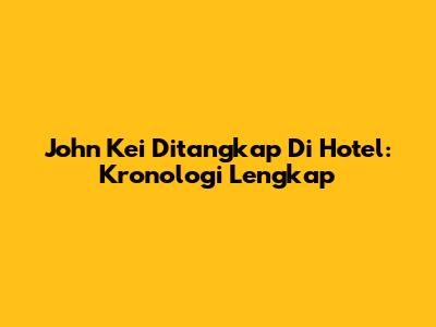 John Kei Ditangkap Di Hotel: Kronologi Lengkap
