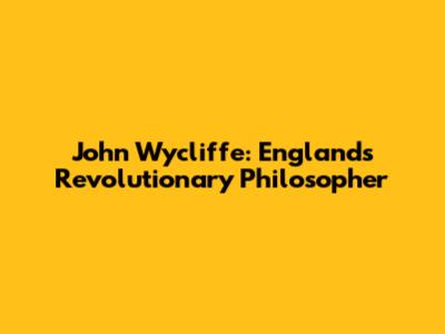 John Wycliffe: England's Revolutionary Philosopher