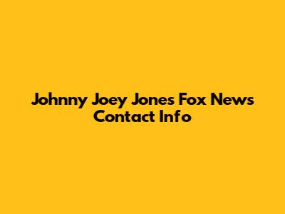 Johnny Joey Jones Fox News Contact Info