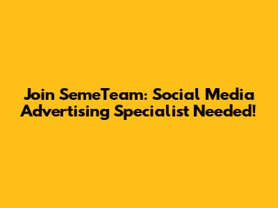 Join SemeTeam: Social Media Advertising Specialist Needed!