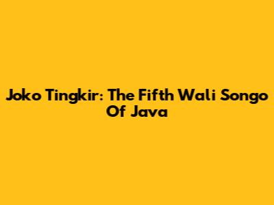 Joko Tingkir: The Fifth Wali Songo Of Java