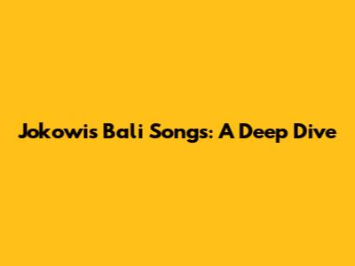 Jokowi's Bali Songs: A Deep Dive
