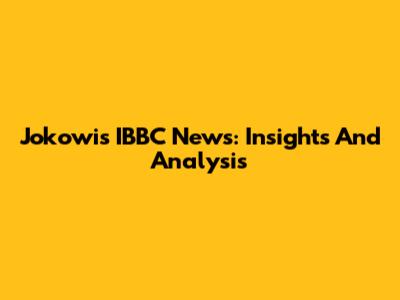 Jokowi's IBBC News: Insights And Analysis