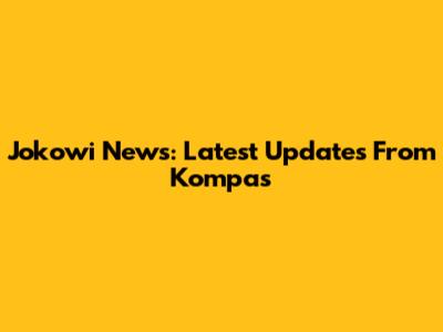 Jokowi News: Latest Updates From Kompas