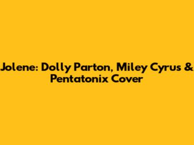 Jolene: Dolly Parton, Miley Cyrus & Pentatonix Cover
