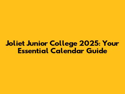 Joliet Junior College 2025: Your Essential Calendar Guide