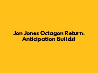 Jon Jones Octagon Return: Anticipation Builds!