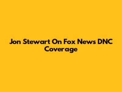 Jon Stewart On Fox News' DNC Coverage