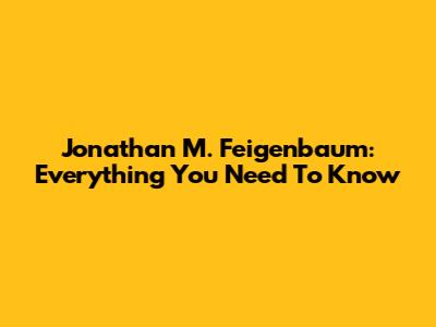 Jonathan M. Feigenbaum: Everything You Need To Know