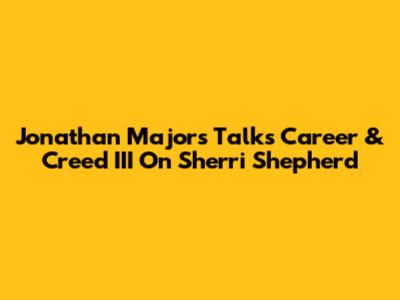 Jonathan Majors Talks Career & 'Creed III' On Sherri Shepherd