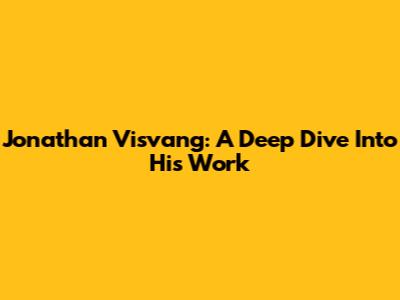 Jonathan Visvang: A Deep Dive Into His Work