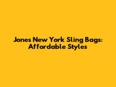 Jones New York Sling Bags: Affordable Styles