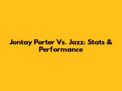Jontay Porter Vs. Jazz: Stats & Performance