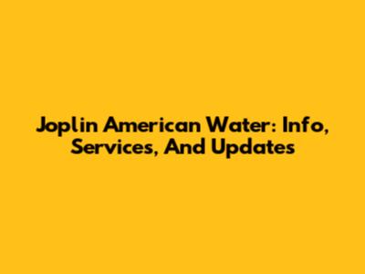 Joplin American Water: Info, Services, And Updates