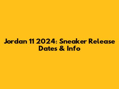 Jordan 11 2024: Sneaker Release Dates & Info