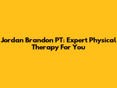 Jordan Brandon PT: Expert Physical Therapy For You
