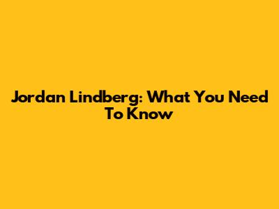 Jordan Lindberg: What You Need To Know