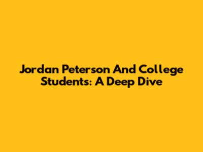 Jordan Peterson And College Students: A Deep Dive