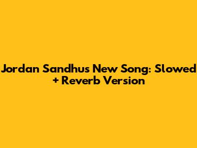 Jordan Sandhu's New Song: Slowed + Reverb Version