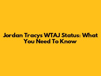 Jordan Tracy's WTAJ Status: What You Need To Know