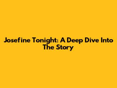 Josefine Tonight: A Deep Dive Into The Story