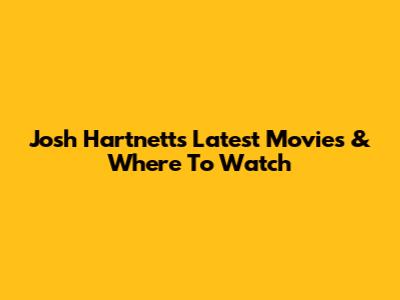 Josh Hartnett's Latest Movies & Where To Watch