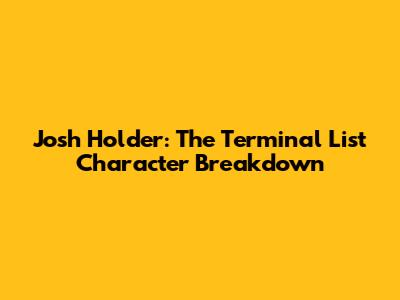 Josh Holder: The Terminal List Character Breakdown