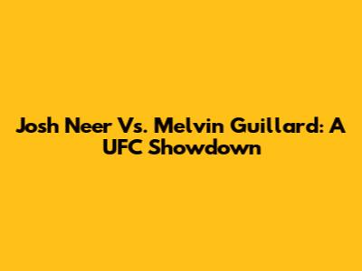Josh Neer Vs. Melvin Guillard: A UFC Showdown