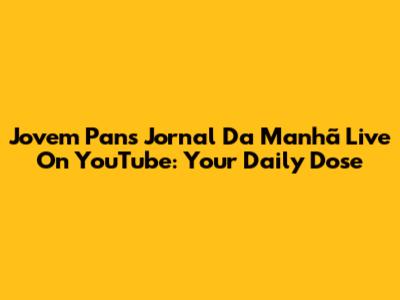 Jovem Pan's 'Jornal Da Manhã' Live On YouTube: Your Daily Dose